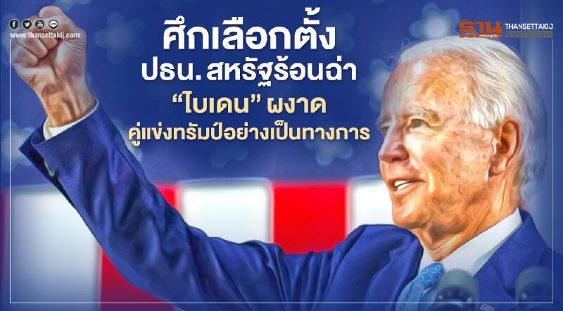 ศึกเลือกตั้งปธน.สหรัฐร้อนฉ่า “ไบเดน” ผงาดคู่แข่งทรัมป์อย่างเป็นทางการ  