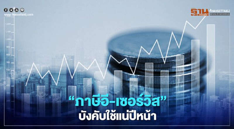 “ภาษีอี-เซอร์วิส” บังคับใช้แน่ปีหน้า “ภาษีอี-เซอร์วิส” บังคับใช้แน่ปีหน้า