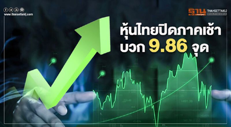 หุ้นไทยปิดภาคเช้าบวก 9.86 จุด หุ้นไทยปิดภาคเช้าบวก 9.86 จุด