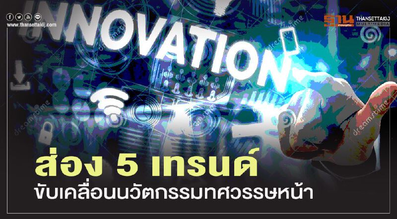 5 เทรนด์ขับเคลื่อนนวัตกรรมเทคโนโลยีทศวรรษหน้า 5 เทรนด์ขับเคลื่อนนวัตกรรมเทคโนโลยีทศวรรษหน้า