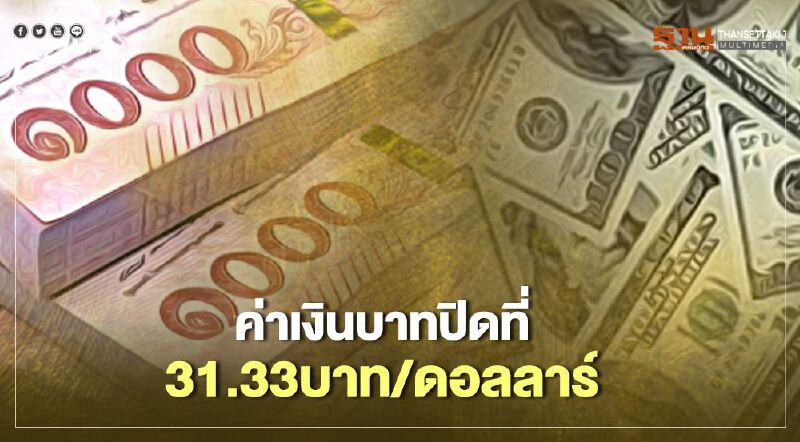 อัตราแลกเปลี่ยนค่าเงินบาทปิดตลาด “แข็งค่า”สอดคล้องกับเงินหยวน อัตราแลกเปลี่ยนค่าเงินบาทปิดตลาด “แข็งค่า”สอดคล้องกับเงินหยวน