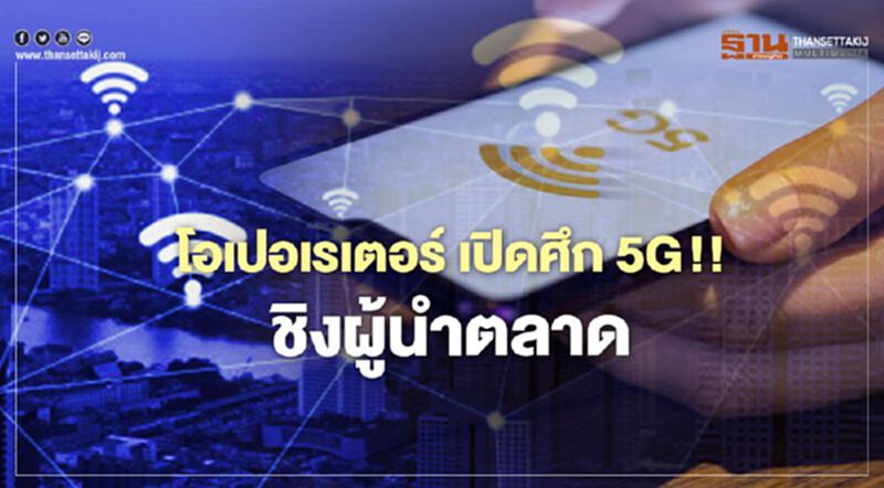 โอเปอเรเตอร์ เปิดศึก 5G !! ชิงผู้นำตลาด โอเปอเรเตอร์ เปิดศึก 5G !! ชิงผู้นำตลาด