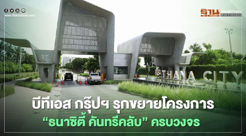บีทีเอส กรุ๊ป ฯ รุกขยายโครงการ "ธนาซิตี้ คันทรีคลับ" ครบวงจร บีทีเอส กรุ๊ป ฯ รุกขยายโครงการ "ธนาซิตี้ คันทรีคลับ" ครบวงจร