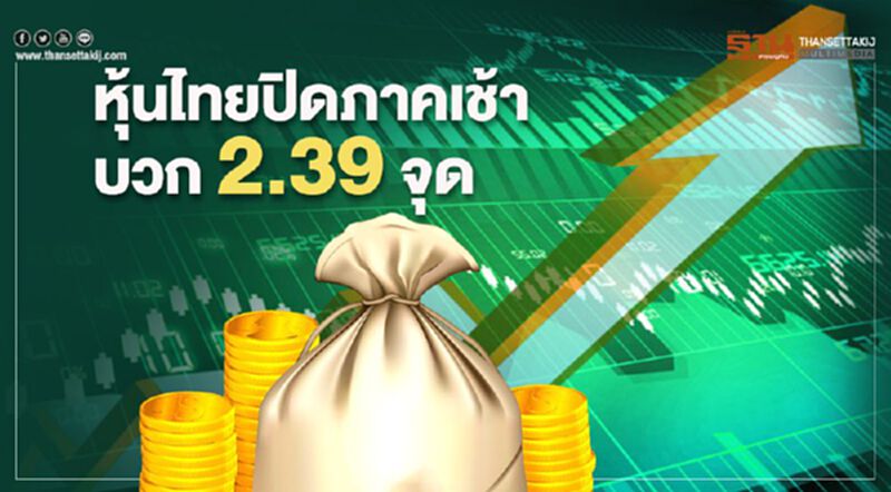 หุ้นไทยปิดภาคเช้าบวก 2.39 จุด หุ้นไทยปิดภาคเช้าบวก 2.39 จุด