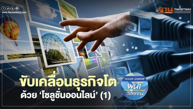 ขับเคลื่อนธุรกิจโต ด้วย ‘โซลูชั่นออนไลน์’ (1) ขับเคลื่อนธุรกิจโต ด้วย ‘โซลูชั่นออนไลน์’ (1)
