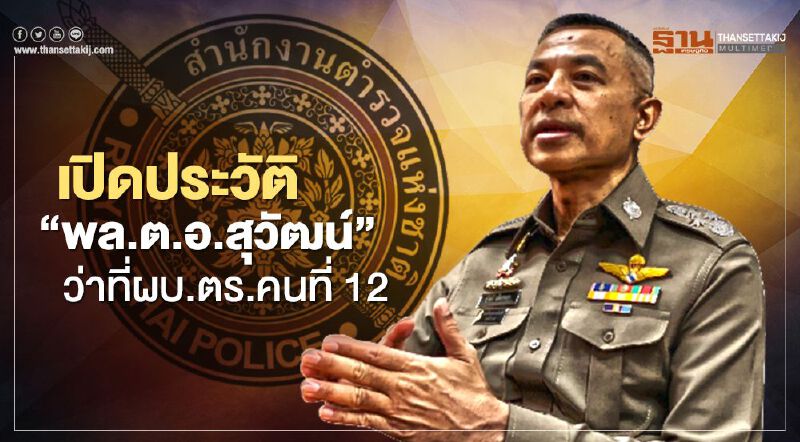 เปิดประวัติ “พล.ต.อ.สุวัฒน์ แจ้งยอดสุข”ว่าที่ผบ.ตร.คนที่ 12