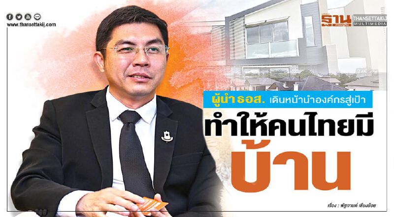 ผู้นำ ธอส. เดินหน้านำองค์กรสู่เป้า "ทำให้คนไทยมีบ้าน"