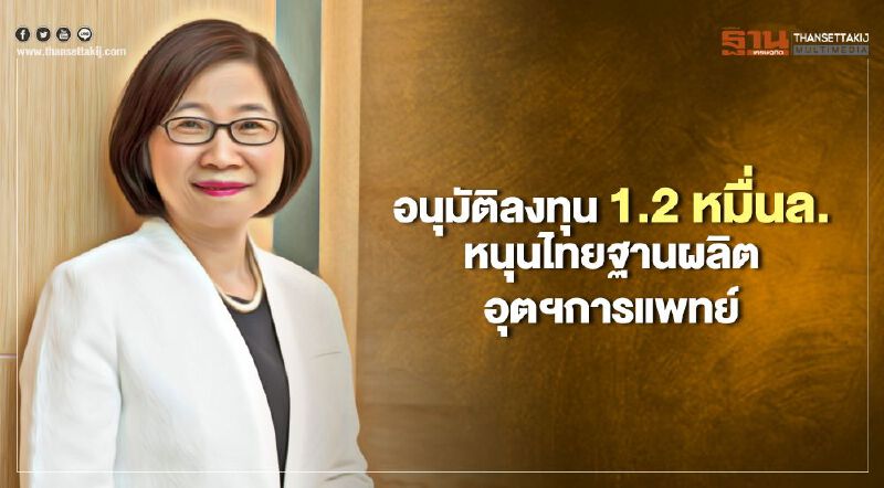 “บีโอไอ” อนุมัติ 1.2 หมื่นล.หนุนไทยหนุนไทยฐานผลิตอุตสาหกรรมการแพทย์ 
