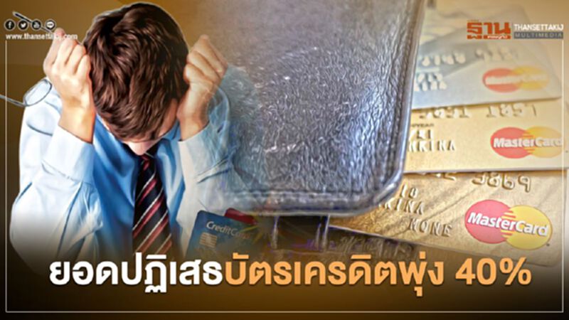 ยอดปฏิเสธบัตรเครดิตพุ่ง 40% ยอดปฏิเสธบัตรเครดิตพุ่ง 40%