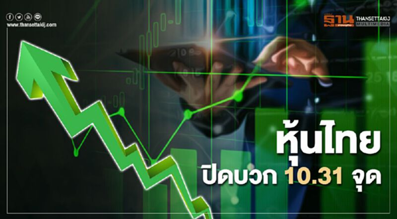 หุ้นไทยปิดบวก 10.31 จุด หุ้นไทยปิดบวก 10.31 จุด