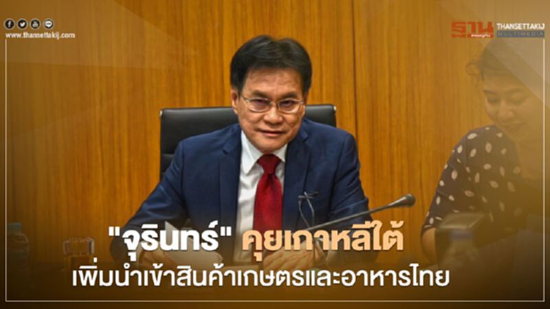 "จุรินทร์" คุยเกาหลีใต้ เพิ่มนำเข้าสินค้าเกษตรและอาหารไทย "จุรินทร์" คุยเกาหลีใต้ เพิ่มนำเข้าสินค้าเกษตรและอาหารไทย