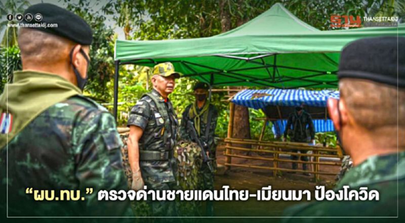 “ผบ.ทบ.”บินด่วนตรวจด่านชายแดนไทย-เมียนมา กำชับเฝ้าระวังโควิด “ผบ.ทบ.”บินด่วนตรวจด่านชายแดนไทย-เมียนมา กำชับเฝ้าระวังโควิด