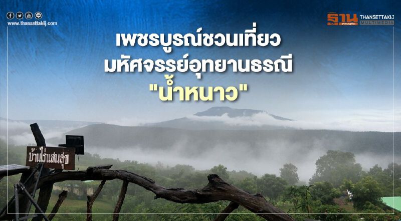 ใช่มีดีแต่เขาค้อ "เพชรบูรณ์"ชวนเที่ยวมหัศจรรย์อุทยานธรณี"น้ำหนาว"