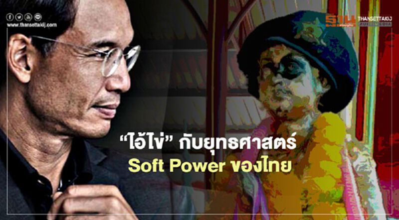 “ไอ้ไข่” กับยุทธศาสตร์ Soft Power ของไทย “ไอ้ไข่” กับยุทธศาสตร์ Soft Power ของไทย