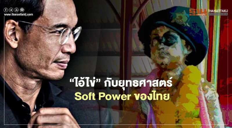 “ไอ้ไข่” กับยุทธศาสตร์ Soft Power ของไทย