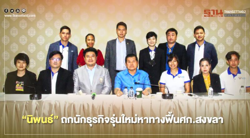 “นิพนธ์”ถกนักธุรกิจรุ่นใหม่หาทางฟื้นศก.สงขลา-หาดใหญ่