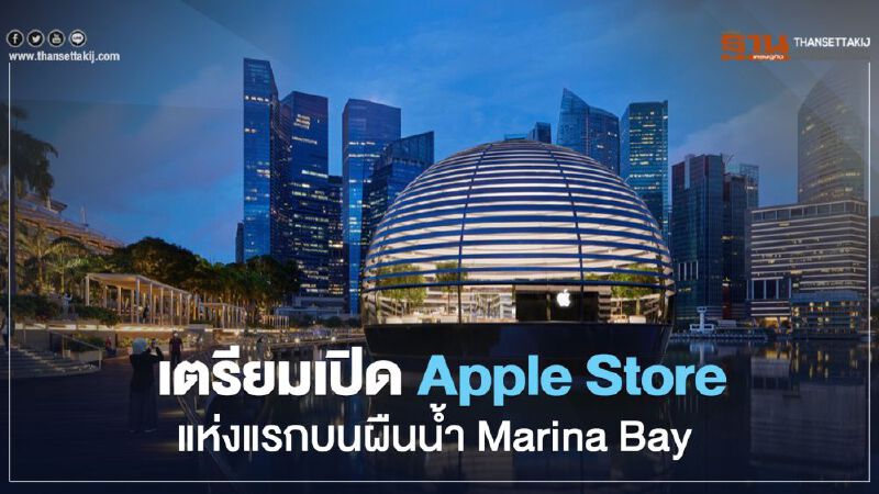 เตรียมเปิด Apple Store แห่งแรกบนผืนน้ำ Marina Bay
