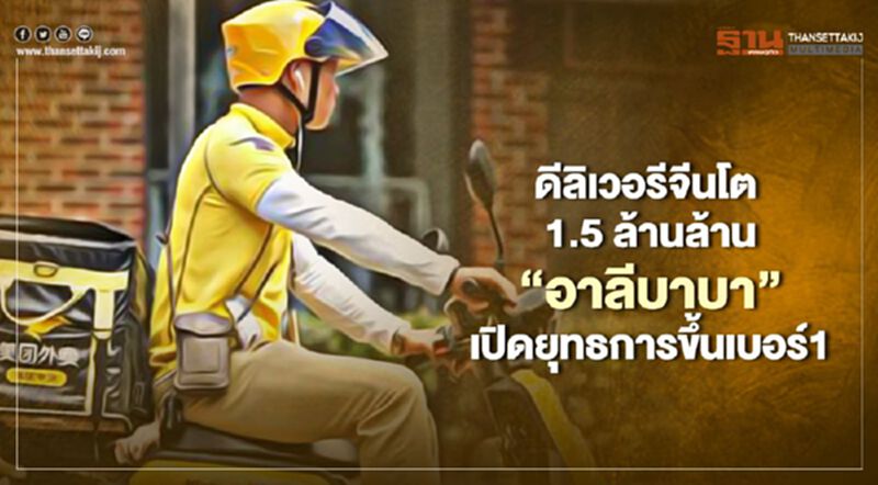 ดีลิเวอรีจีนโต 1.5 ล้านล้าน “อาลีบาบา”เปิดยุทธการขึ้นเบอร์1 ดีลิเวอรีจีนโต 1.5 ล้านล้าน “อาลีบาบา”เปิดยุทธการขึ้นเบอร์1