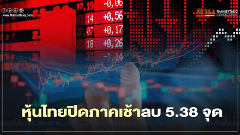 หุ้นไทยปิดภาคเช้าลบ 5.38 จุด หุ้นไทยปิดภาคเช้าลบ 5.38 จุด