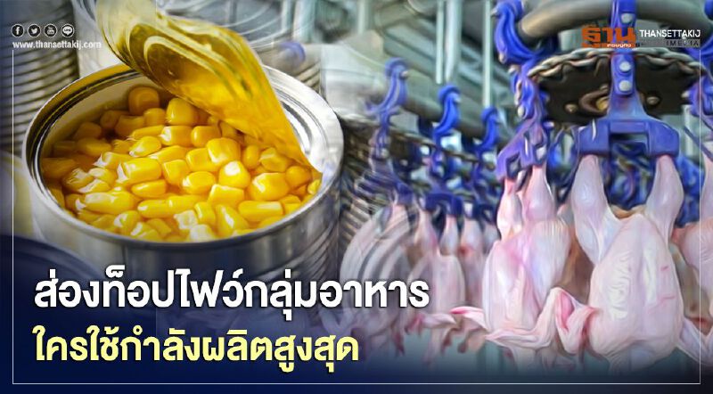 ส่องท็อปไฟว์กลุ่มอาหาร ใครใช้กำลังผลิตสูงสุด