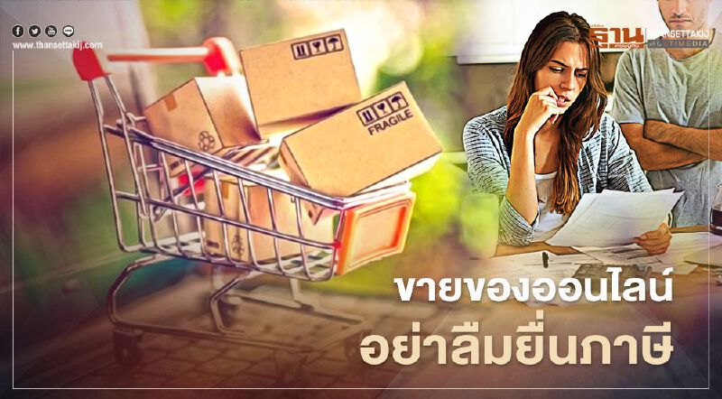 พ่อค้า-แม่ค้าออนไลน์ อย่าลืมยื่นแบบภาษีเงินได้ภายใน 30 ก.ย.