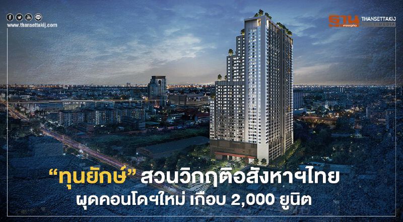 "ทุนยักษ์" สวนวิกฤติอสังหาฯไทย ผุดคอนโดฯใหม่ เกือบ 2,000 ยูนิต