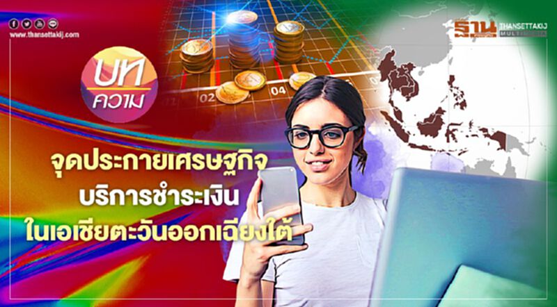 จุดประกายเศรษฐกิจ บริการชำระเงินในเอเชียตะวันออกเฉียงใต้ จุดประกายเศรษฐกิจ บริการชำระเงินในเอเชียตะวันออกเฉียงใต้