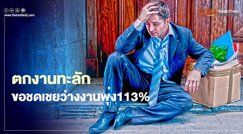 ตกงานทะลัก ขอชดเชยว่างงานพุ่ง 113% ตกงานทะลัก ขอชดเชยว่างงานพุ่ง 113%