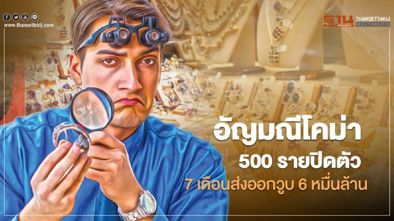 อัญมณีโคม่า 500 รายปิดตัว  7 เดือนส่งออกวูบ 6 หมื่นล้าน