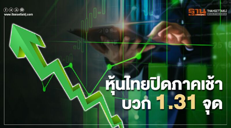 หุ้นไทยปิดภาคเช้าบวก 1.31 จุด หุ้นไทยปิดภาคเช้าบวก 1.31 จุด