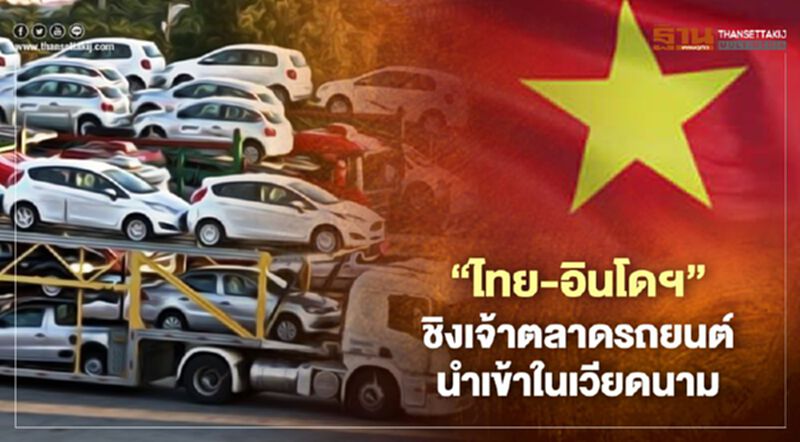 “ไทย-อินโดฯ” ชิงเจ้าตลาดรถยนต์นำเข้าในเวียดนาม “ไทย-อินโดฯ” ชิงเจ้าตลาดรถยนต์นำเข้าในเวียดนาม