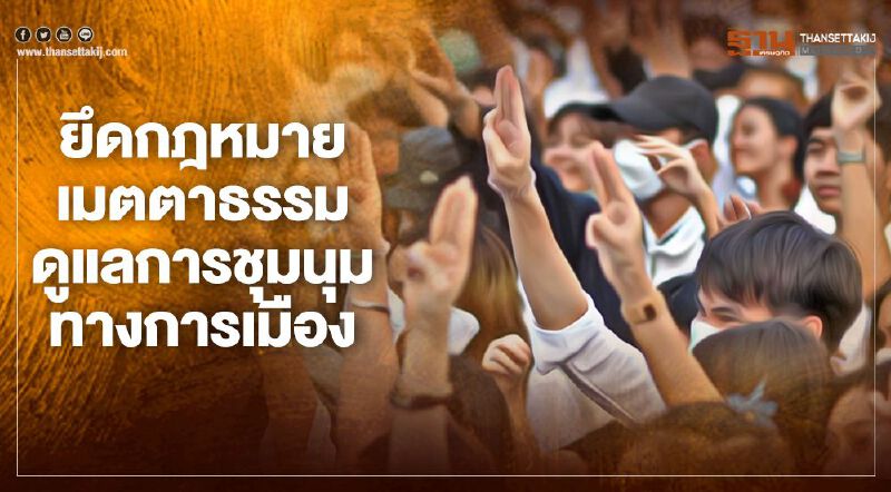 ยึดกฎหมาย เมตตาธรรม ดูแลการชุมนุม ทางการเมือง