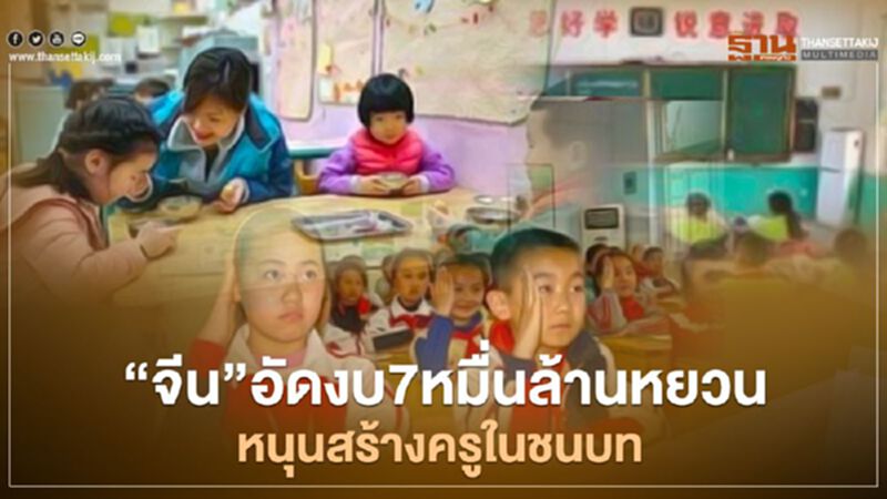 “จีน”อัดงบ 7 หมื่นล้านหยวนหนุนสร้างครูในชนบท “จีน”อัดงบ 7 หมื่นล้านหยวนหนุนสร้างครูในชนบท