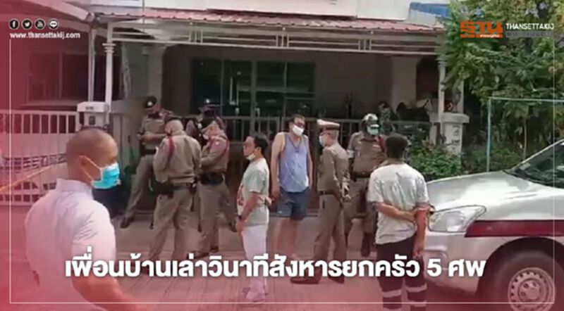 เพื่อนบ้านเล่าวินาทีสังหารยกครัว 5 ศพ เพื่อนบ้านเล่าวินาทีสังหารยกครัว 5 ศพ