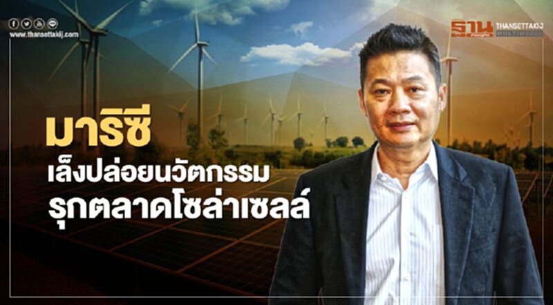 มาริซี เล็งปล่อยนวัตกรรม รุกตลาดโซล่าเซลล์ มาริซี เล็งปล่อยนวัตกรรม รุกตลาดโซล่าเซลล์