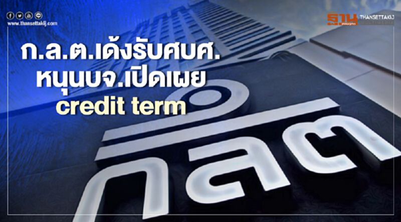 ก.ล.ต.เด้งรับศบศ. หนุนบจ.เปิดเผย credit term ก.ล.ต.เด้งรับศบศ. หนุนบจ.เปิดเผย credit term