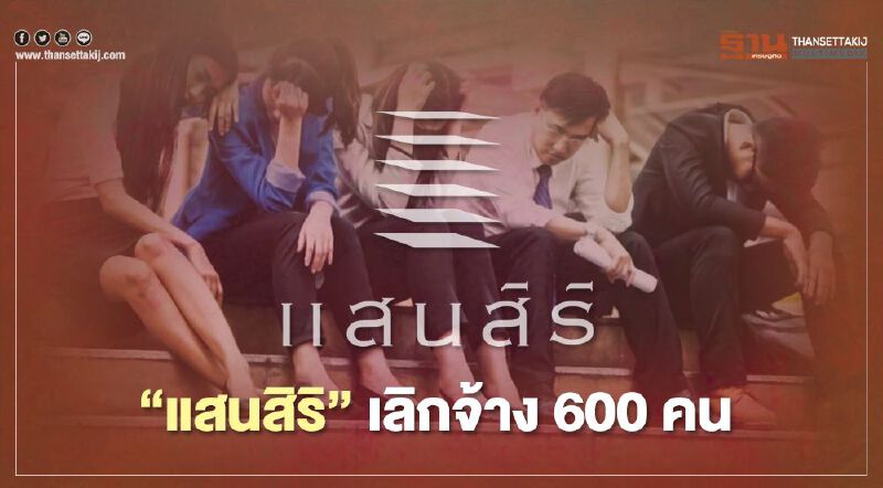 ช็อก! “แสนสิริ” เลิกจ้าง600คน เช่นโควิด -อสังหาฯทรุด
