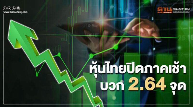 หุ้นไทยปิดภาคเช้าบวก 2.64 จุด หุ้นไทยปิดภาคเช้าบวก 2.64 จุด