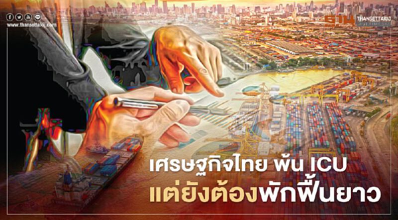 เศรษฐกิจไทย พ้น ICU แต่ยังต้องพักฟื้นยาว เศรษฐกิจไทย พ้น ICU แต่ยังต้องพักฟื้นยาว