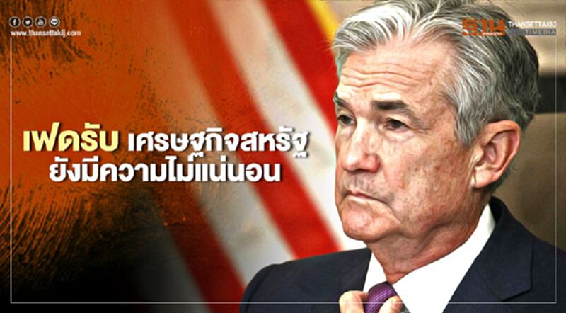 เฟดรับ เศรษฐกิจสหรัฐยังมีความไม่แน่นอน เฟดรับ เศรษฐกิจสหรัฐยังมีความไม่แน่นอน