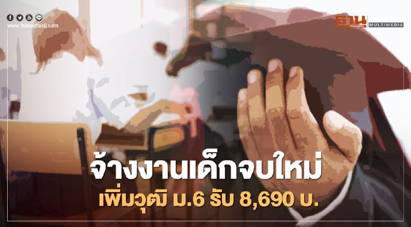 "ไทยมีงานทำ" เปิดเงื่อนไข "จ้างงานเด็กจบใหม่" วุฒิ ม 6. รับ 8,690 บาท/เดือน "ไทยมีงานทำ" เปิดเงื่อนไข "จ้างงานเด็กจบใหม่" วุฒิ ม 6. รับ 8,690 บาท/เดือน
