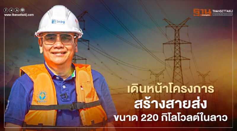 “บีซีพีจี” เดินหน้าโครงการสร้างสายส่ง 220 กิโลโวลต์ในลาวขายไฟให้เวียดนาม “บีซีพีจี” เดินหน้าโครงการสร้างสายส่ง 220 กิโลโวลต์ในลาวขายไฟให้เวียดนาม