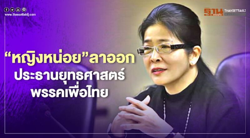 “หญิงหน่อย”ลาออกประธานยุทธศาสตร์พรรคเพื่อไทย “หญิงหน่อย”ลาออกประธานยุทธศาสตร์พรรคเพื่อไทย