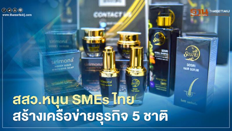 สสว.หนุน SMEs ไทย สร้างเครือข่ายธุรกิจ 5 ชาติ สสว.หนุน SMEs ไทย สร้างเครือข่ายธุรกิจ 5 ชาติ