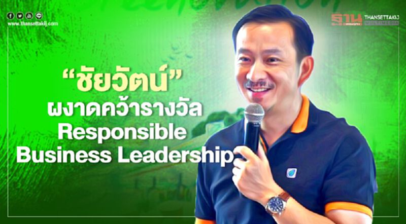 “ชัยวัฒน์” ผงาดคว้ารางวัลผู้นำ Responsible Business Leadership “ชัยวัฒน์” ผงาดคว้ารางวัลผู้นำ Responsible Business Leadership