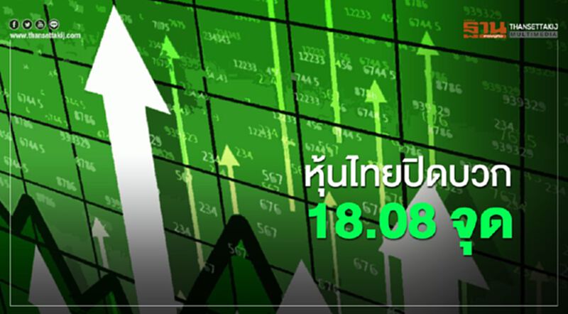 หุ้นไทยปิดบวก 18.08 จุด หุ้นไทยปิดบวก 18.08 จุด