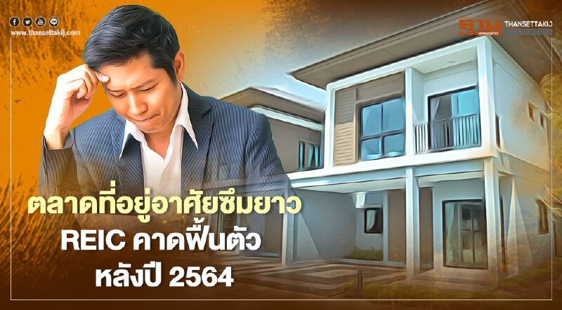 ตลาดที่อยู่อาศัยซึมยาว REIC คาดฟื้นตัว หลังปี 2564