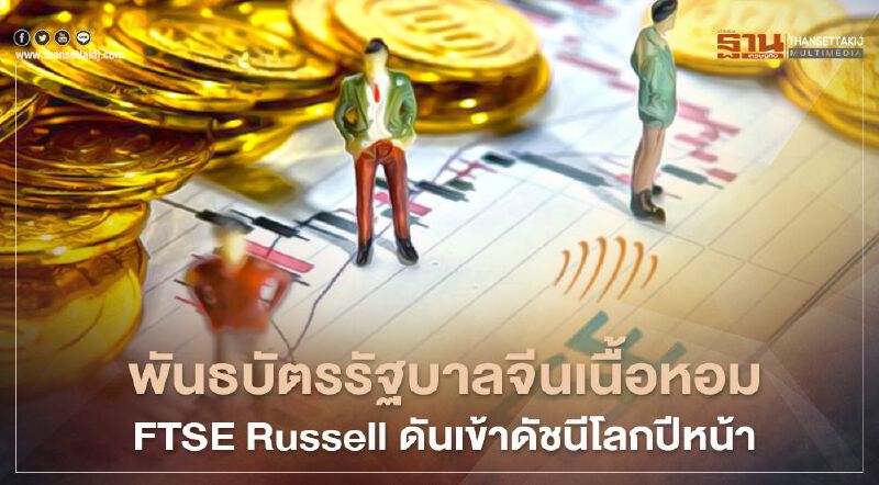 พันธบัตรรัฐบาลจีนเนื้อหอม FTSE Russell ดันเข้าดัชนีโลกปีหน้า พันธบัตรรัฐบาลจีนเนื้อหอม FTSE Russell ดันเข้าดัชนีโลกปีหน้า