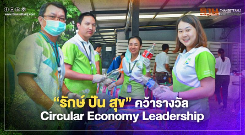 “รักษ์ ปัน สุข” ผงาดคว้ารางวัล Circular Economy Leadership “รักษ์ ปัน สุข” ผงาดคว้ารางวัล Circular Economy Leadership