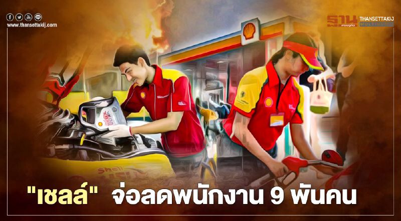 "เชลล์"ลดพนักงาน 9,000 คน หวังลดต้นทุนปีละ 2.5 พันล้านดอลลาร์